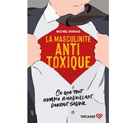 La masculinité Antitoxique - Ce que tout homme bienveillant devrait savoir