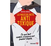 La masculinité Antitoxique - Ce que tout homme bienveillant devrait savoir - Michel Dorais - Trecarre - broché - Guide