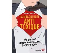 La masculinité Antitoxique - Ce que tout homme bienveillant devrait savoir
