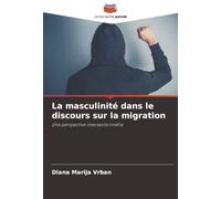 La masculinité dans le discours sur la migration: Une perspective intersectionnelle