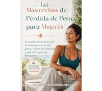 La Masterclass de Pérdida de Peso para Mujeres: Una guía respaldada por la ciencia para perder grasa, conservar músculo y nutrirte según tus hormonas