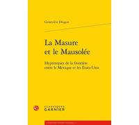 La Masure Et Le Mausolée - Hypertopies De La Frontière Entre Le Mexique Et Les Etats-Unis