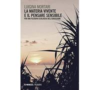 La Materia Vivente E Il Pensare Sensibile. Per Una Filosofia Ecologica Dell'educazione
