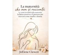 La maternità che non si racconta.: Le verità invisibili della maternità, la fatica emotiva e il percorso per ritrovarti come madre e donna.