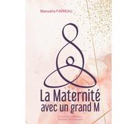 La Maternité avec un grand M: Evolutions, réflexions, partages, témoignages