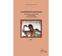 La maternité en souffrance Socialisation et médicalisation de l'enfantement au nord-ouest du Bénin - Essai - Emmanuel N'koué Sambiéni - L'harmattan - broché - Essai