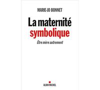 Marie-Jo Bonnet – La Maternité symbolique – Être mère autrement