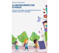 La matescienze che ci piace!: Percorsi di divulgazione scientifica e matematica per la Scuola Primaria