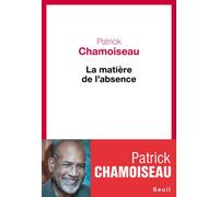 La Matière de l'absence - Patrick Chamoiseau - Seuil - broché - Roman