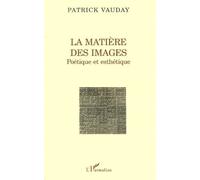 La Matière Des Images - Poétique Et Esthétique