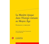 La Matière Épique Dans L'europe Romane Au Moyen Age - Persistances Et Trajectoires
