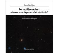 La matière noire Substance exotique ou effet relativiste ? - Jean Perdijon - Desiris Eds - broché - Etude