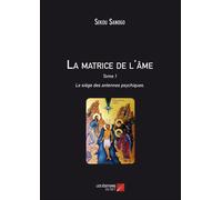 La Matrice De L'âme : Le Siège Des Antennes Psychiques - Tome I. L'effet De L'esprit Sur Le Corps. De L'unité Du Soi À La Matrice Énergétique.