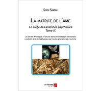 La Matrice De L'âme : Le Siège Des Antennes Psychiques. Tome Ix. La Société Archaïque À L'oeuvre Dans La Civilisation Horizontale. -Le Déclin De La Métaphysique Par L'auto-Ignorance De L'homme.