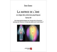 La Matrice De L'âme : Le Siège Des Antennes Psychiques. Tome Xii. Une Étude Épistémologique De L'énergie De La Conscience Atomique De L'homme. Le Corps Des Désirs Est-Il Notre Corps ?