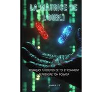 La Matrice de l'Oubli: Pourquoi Tu Doutes de Toi et Comment Reprendre Ton Pouvoir