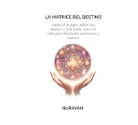 LA MATRICE DEL DESTINO: Scopri il disegno della tua anima, i cicli della vita e le relazioni karmiche attraverso i numeri