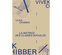 La Matrice des classes sociales Vivek Chibber (Auteur), Laure Mistral (Traduction), Florian Gulli (Préface)