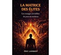 La Matrice des Elites: Comment les puissances invisibles manipulent la conscience humaine