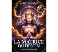 La Matrice Du Destin La Guide Définitive - Numérologie Et Les Clés De Lésotérisme: Déchiffrez Le Code De Votre Âme Grâce À La Numerologie, ... Vie Ainsi Que Vos Destinées (French Edition)