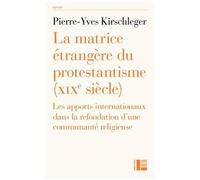 La Matrice Étrangère Du Protestantisme (Xixe Siècle) - Les Apports Internationaux Dans La Refondation D'une Communauté Religieuse