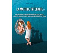 La Matrice Interiore 1.2: dal creatore della meditazione regressiva della matrice, il libro che cambierà per sempre il tuo modo di guardare le persone