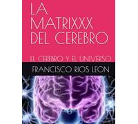 LA MATRIXXX DEL CEREBRO: EL CEREBRO Y EL UNIVERSO