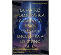 La Matriz Holográfica: Cuando la Física Cuántica Encuentra a lo Divino: "La teoría revolucionaria que une Gateway CIA, el universo holográfico de ... eres un nodo cuántico de lo Absoluto