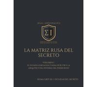 LA MATRIZ RUSA DEL SECRETO: VOLUMEN I El Estado-fortaleza: Cheka, KGB, FSB y la arquitectura invisible del poder ruso