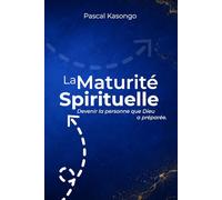 LA MATURITÉ SPIRITUELLE: Devenir la personne que Dieu a préparée