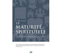 La maturité spirituelle (Spiritual Maturity): Les qualités des anciens selon la Bible