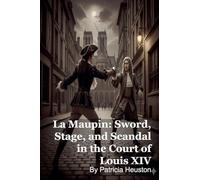 La Maupin: Sword, Stage, and Scandal in the Court of Louis XIV