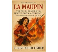 La Maupin: The Opera Singer Who Burned Down a Convent: A Sword-Fighting Diva on the Run
