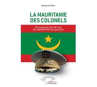 La Mauritanie des colonels Chroniques de 40 ans de médiocrité au pouvoir - Boubacar Dr. N'Diaye - L'harmattan - broché - Essai