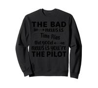 La Mauvaise Nouvelle, C'est Que Le Temps Passe Vite, la Bonne, C'est Que Vous êtes Le Pilote Sweatshirt