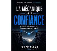 La mécanique de la confiance: Construire sa confiance en soi, dans les autres et dans l’avenir