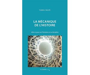 La mécanique de l'histoire Idées reçues sur l'historien et sa discipline - Frédéric Sallée - Cavalier Bleu Eds - broché - Essai