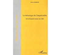 La mécanique de l'imprévisible Art et hasard autour de 1960 - Pierre Saurisse - L'harmattan - broché - Essai