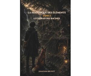 LA MÉCANIQUE DES ÉLÉMENTS: TOME 2 - LE CADRAN DES RACINES