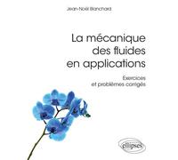 La mécanique des fluides en applications - Exercices et problèmes corrigés - Jean-Noël Blanchard - Ellipses - broché - Scolaire / Universitaire