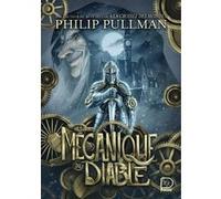 La Mécanique du diable Philip Pullman (Auteur), Agnès Piganiol (Traduction), Peter Bailey (Illustration)