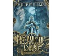 La Mécanique du diable Philip Pullman (Auteur), Agnès Piganiol (Traduction), Xavier Collette (Illustration)