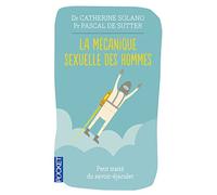 La mécanique sexuelle des hommes: Petit traité du savoir-éjaculer en plus de trente secondes et moins de deux heures !