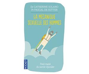 La mécanique sexuelle des hommes: Petit traité du savoir-éjaculer en plus de trente secondes et moins de deux heures !