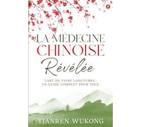 La médecine chinoise révélée: L'art de vivre longtemps : un guide complet pour tous