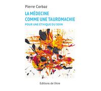 La medecine comme une tauromachie - pour une ethique du soin Pour une éthique du soin - Pierre Corbaz - Éditions de l'Aire - broché - Essai
