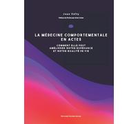 La Médecine Comportementale En Actes - Comment Elle Peut Améliorer Notre Espérance Et Notre Qualité De Vie