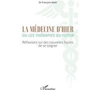 François Math – La Médecine d'hier ou les thérapies du futur – Réflexions – Broché