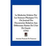 La Medecine Eclairee Par Les Sciences Physiques V3: Ou Journal Des Decouvertes Relatives Aux Differentes Parties de L'Art de Guerir (1792) De Fourcroy, Antoine Francois (Auteur)