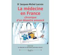 La médecine en France: Chronique d'un désastre annoncé (suivi de) La médecine au quotidien (histoires vécues)